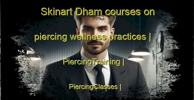 Skinart Dham courses on piercing wellness practices | PiercingTraining | PiercingClasses | SkinartTraining-Pakistan